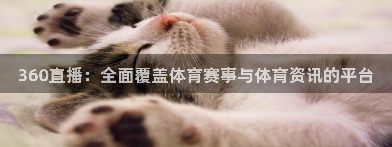 24直播网足球在线：360直播：全面覆盖体育赛事与体育资讯的平台